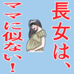 長女はママに似ない！